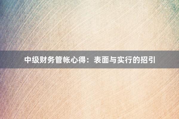 中级财务管帐心得：表面与实行的招引